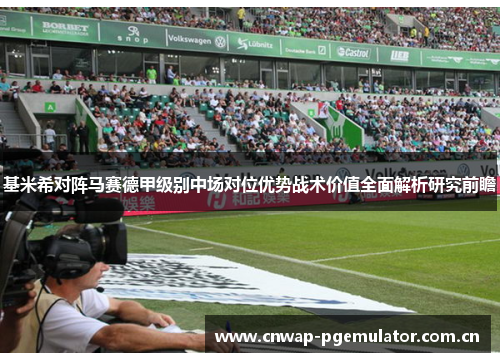 基米希对阵马赛德甲级别中场对位优势战术价值全面解析研究前瞻 基米希对阵马赛德甲级别中场对位优势战术价值全面解析研究前瞻